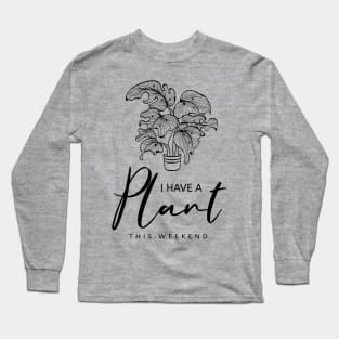 I Have a Plant This Weekend Funny Plant Lover Long Sleeve T-Shirt